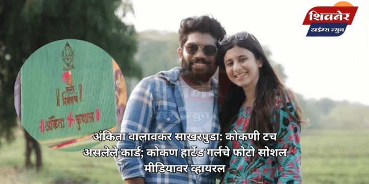 अंकिता वालावकर साखरपुडा: कोकणी टच असलेले कार्ड 1 अंकिता वालावकर साखरपुडा: कोकणी टच असलेले कार्ड; कोकण हार्टेड गर्लचे फोटो सोशल मीडियावर व्हायरल