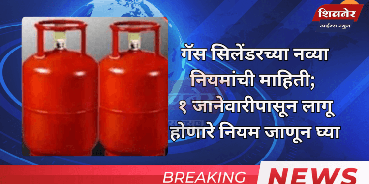 गॅस सिलेंडरच्या नव्या नियमांची माहिती 1 गॅस सिलेंडरच्या नव्या नियमांची माहिती; १ जानेवारीपासून लागू होणारे नियम जाणून घ्या