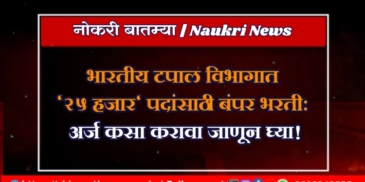 भारतीय टपाल विभागात "25 हजार" पदांसाठी बंपर भरती: अर्ज कसा करावा जाणून घ्या!