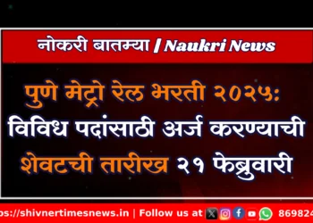 पुणे मेट्रो रेल भरती 2025: विविध पदांसाठी अर्ज करण्याची शेवटची तारीख 21 फेब्रुवारी