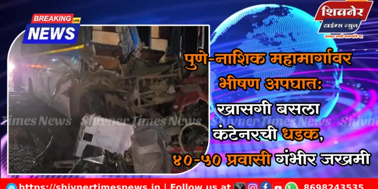 पुणे-नाशिक महामार्गावर भीषण अपघात: खासगी बसला कंटेनरची धडक, ४०-५० प्रवासी गंभीर जखमी