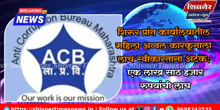 शिरुर प्रांत कार्यालयातील महिला अव्वल कारकूनाला लाच स्वीकारताना अटक; एक लाख साठ हजार रुपयांची लाच 1 शिरुर प्रांत कार्यालयातील महिला अव्वल कारकूनाला लाच स्वीकारताना अटक; एक लाख साठ हजार रुपयांची लाच