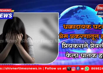 धक्कादायक घटना: प्रेम प्रकरणातून हत्या; प्रियकराने प्रेयसीवर केला घातक हल्ला