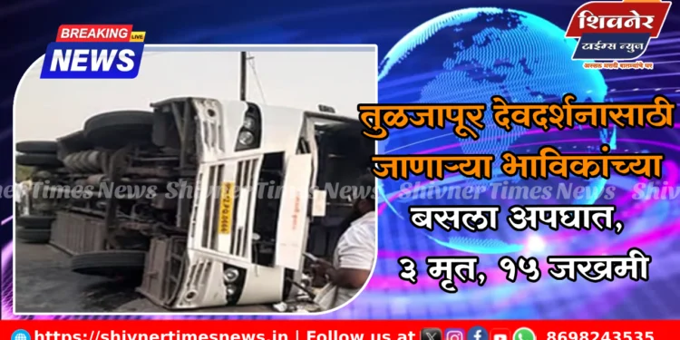 तुळजापूर देवदर्शनासाठी जाणाऱ्या भाविकांच्या बसला अपघात, ३ मृत, १५ जखमी 1 तुळजापूर देवदर्शनासाठी जाणाऱ्या भाविकांच्या बसला अपघात, ३ मृत, १५ जखमी
