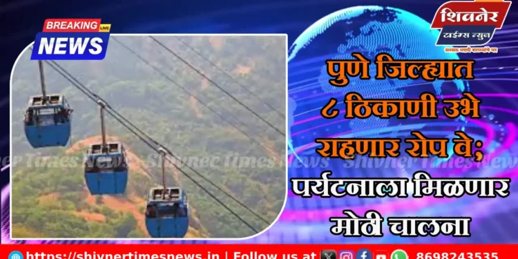पुणे जिल्ह्यात ८ ठिकाणी उभे राहणार ‘रोप वे’; पर्यटनाला मिळणार मोठी चालना 1 पुणे जिल्ह्यात ८ ठिकाणी उभे राहणार ‘रोप वे’; पर्यटनाला मिळणार मोठी चालना