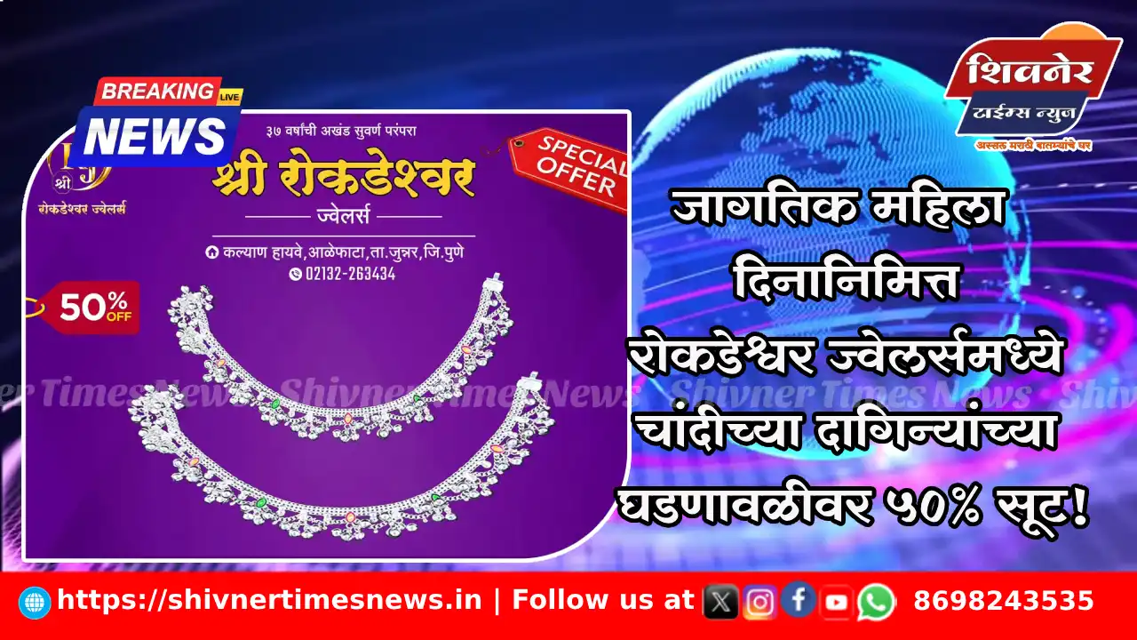 जागतिक महिला दिनानिमित्त 'रोकडेश्वर ज्वेलर्स'मध्ये चांदीच्या दागिन्यांच्या घडणावळीवर ५०% सूट!