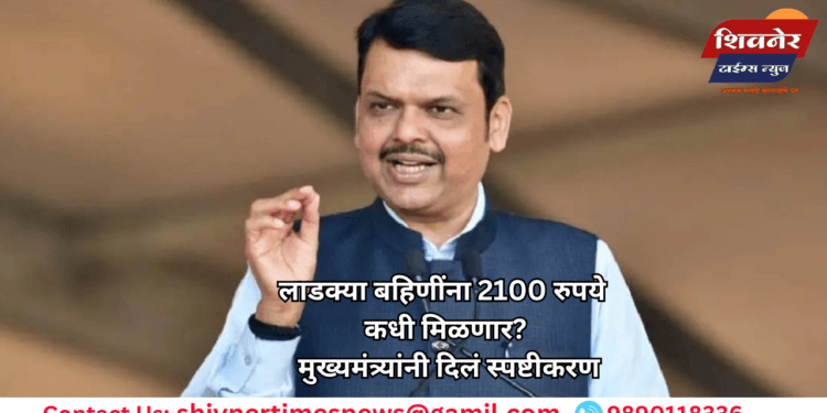 लाडक्या बहिणींना 2100 रुपये कधी मिळणार? मुख्यमंत्र्यांनी दिलं स्पष्टीकरण 1 लाडक्या बहिणींना 2100 रुपये कधी मिळणार? मुख्यमंत्र्यांनी दिलं स्पष्टीकरण